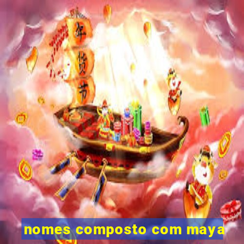 nomes composto com maya